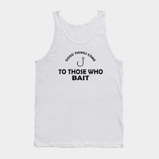 Fishing - Good things come to those who bait Tank Top